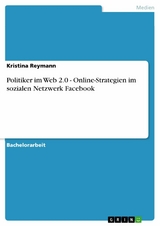 Politiker im Web 2.0 - Online-Strategien im sozialen Netzwerk Facebook - Kristina Reymann