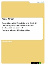 Integration einer Touristischen Route in das Management einer Touristischen Destination am Beispiel der Naturpark-Route Thüringer Wald - Nadine Förtsch