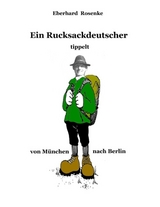 Ein Rucksackdeutscher tippelt von München nach Berlin - Eberhard Rosenke