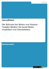 Die Relevanz der Motive von Nutzern 'Sozialer Medien' für Social Media Guidelines von Unternehmen - Jens Laßmann