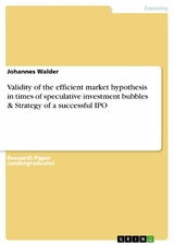 Validity of the efficient market hypothesis in times of speculative investment bubbles  & Strategy of a successful IPO - Johannes Walder