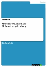 Medientheorie. Phasen der Medienwirkungsforschung - Felix Neff