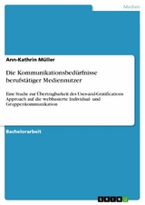 Die Kommunikationsbedürfnisse berufstätiger Mediennutzer - Ann-Kathrin Müller