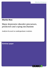 Major depressive disorder precursors, predictors and coping mechanism - Charles Ross