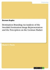 Destination Branding: An Analysis of the Swedish Destination Image Representation and the Perception on the German Market -  Doreen Kupke