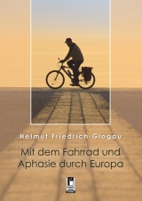 Mit dem Fahrrad und Aphasie durch Europa - Helmut Friedrich Glogau