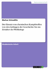 Der Einsatz von chemischen Kampfstoffen von den Anfängen der Geschichte bis ins Zeitalter der Weltkriege - Markus Schnedlitz