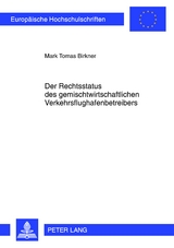 Der Rechtsstatus des gemischtwirtschaftlichen Verkehrsflughafenbetreibers - Mark Tomas Birkner