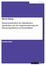 Existenzsicherheit der öffentlichen Apotheken seit der Implementierung der Internetapotheken in Deutschland - Martin Käding