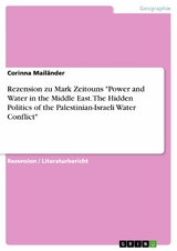 Rezension zu Mark Zeitouns "Power and Water in the Middle East. The Hidden Politics of the Palestinian-Israeli Water Conflict" - Corinna Mailänder