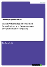 Pay-for-Performance im deutschen Gesundheitswesen. Determinanten erfolgsorientierter Vergütung -  Germraj Nagendearajah