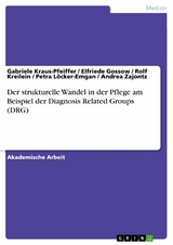 Der strukturelle Wandel in der Pflege am Beispiel der Diagnosis Related Groups (DRG) - Gabriele Kraus-Pfeiffer, Elfriede Gossow, Rolf Kreilein, Petra Löcker-Emgan, Andrea Zajontz