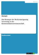 Das Konzept der Medienaneignung. Verortung in der Kommunikationswissenschaft.