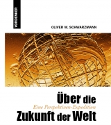 Über die Zukunft der Welt - Eine Perspektiven-Expedition - Schwarzmann, Oliver W