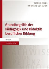 Grundbegriffe der Pädagogik und Didaktik beruflicher Bildung - Alfred Riedl, Andreas Schelten