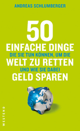 50 einfache Dinge die Sie tun können, um die Welt zu retten und wie Sie dabei Geld sparen - Andreas Schlumberger