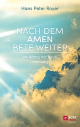 Nach dem Amen bete weiter - Hans Peter Royer