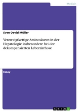 Verzweigtkettige Aminosäuren in der Hepatologie insbesondere bei der dekompensierten Leberzirrhose - Sven-David Müller