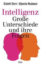 Intelligenz - Große Unterschiede und ihre Folgen - Elsbeth Stern, Aljoscha Neubauer