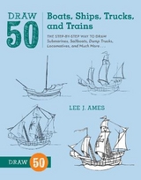 Draw 50 Boats, Ships, Trucks, and Trains - Ames, L