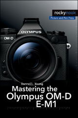 Mastering the Olympus OM-D E-M1 - Darrell Young