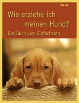 Wie erziehe ich meinen Hund - Rita Lell