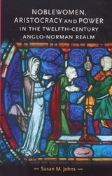 Noblewomen, aristocracy and power in the twelfth-century Anglo-Norman realm - Susan M. Johns