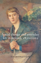 Social change and everyday life in Ireland, 1850–1922 - Caitriona Clear