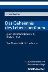 Das Geheimnis des Lebens berühren - Spiritualität bei Krankheit, Sterben, Tod - Erhard Weiher