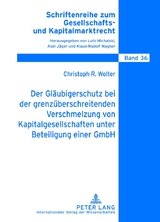 Der Gläubigerschutz bei der grenzüberschreitenden Verschmelzung von Kapitalgesellschaften unter Beteiligung einer GmbH - Christoph Wolter