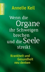 Wenn die Organe ihr Schweigen brechen und die Seele streikt - Annelie Keil