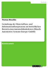 Gestaltung der Materialfluss- und Informationsflussprozesse im betrieblichen Bereich eines Automobilzulieferers (Hitachi Automotive Systems Europe GmbH) - Thomas Weschke