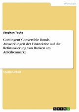 Contingent Convertible Bonds. Auswirkungen der Finanzkrise auf die Refinanzierung von Banken am Anleihenmarkt - Stephan Tacke