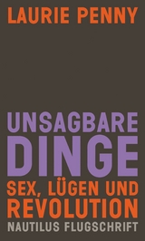 Unsagbare Dinge. Sex Lügen und Revolution - Laurie Penny