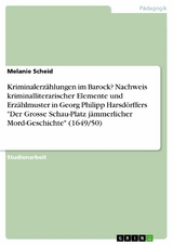 Kriminalerzählungen im Barock? Nachweis kriminalliterarischer Elemente und Erzählmuster in Georg Philipp Harsdörffers "Der Grosse Schau-Platz jämmerlicher Mord-Geschichte" (1649/50) - Melanie Scheid