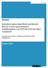 Inwiefern haben Kurt Weill und Bertolt Brecht in ihrer gemeinsamen Schaffensphase von 1927 bis 1933 die Oper verändert?