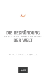 Die Begründung der Welt - Thomas Christian Kotulla