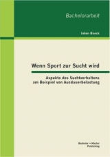 Wenn Sport zur Sucht wird: Aspekte des Suchtverhaltens am Beispiel von Ausdauerbelastung - Inken Boeck