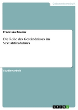 Die Rolle des Geständnisses im Sexualitätsdiskurs - Franziska Roeder