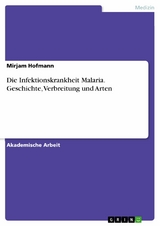 Die Infektionskrankheit Malaria. Geschichte, Verbreitung und Arten -  Mirjam Hofmann