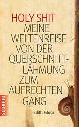 Holy Shit - Meine Weltenreise von der Querschnittlähmung zum aufrechten Gang - Edith Gloor