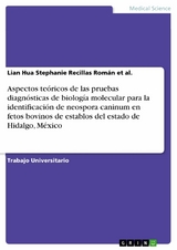 Aspectos teóricos de las pruebas diagnósticas de biología molecular para la identificación de neospora caninum en fetos bovinos de establos del estado de Hidalgo, México - Lian Hua Stephanie Recillas Román et al.