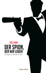 Der Spion, den wir lieben - Ein Agent im Wandel der Zeit - Eric Zerm