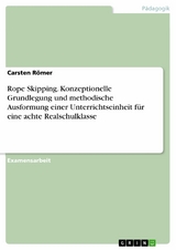 Rope Skipping. Konzeptionelle Grundlegung und methodische Ausformung einer Unterrichtseinheit für eine achte Realschulklasse - Carsten Römer