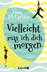 Vielleicht mag ich dich morgen -  Mhairi McFarlane