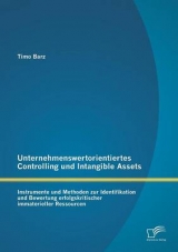 Unternehmenswertorientiertes Controlling und Intangible Assets: Instrumente und Methoden zur Identifikation und Bewertung erfolgskritischer immaterieller Ressourcen - Timo Barz