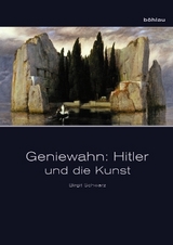 Geniewahn: Hitler und die Kunst - Birgit Schwarz