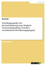 Verteilungsaspekte der Hochschulfinanzierung. Mögliche Umverteilungseffekte zwischen verschiedenen Bevölkerungsgruppen -  Anonym