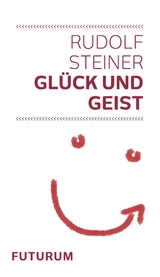 Glück und Geist - Rudolf Steiner