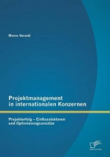 Projektmanagement in internationalen Konzernen: Projekterfolg - Einflussfaktoren und Optimierungsansätze - Marco Verardi